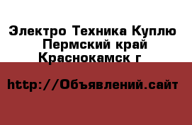 Электро-Техника Куплю. Пермский край,Краснокамск г.